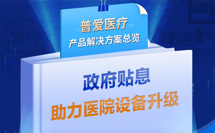 財政貼息貸款擬將涌入醫療設備更新改造,普愛醫療產品解決方案 財政貼息貸款擬將涌入醫療設備更新改造,普愛醫療產品解決方案